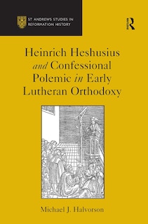 Front cover_Heinrich Heshusius and Confessional Polemic in Early Lutheran Orthodoxy