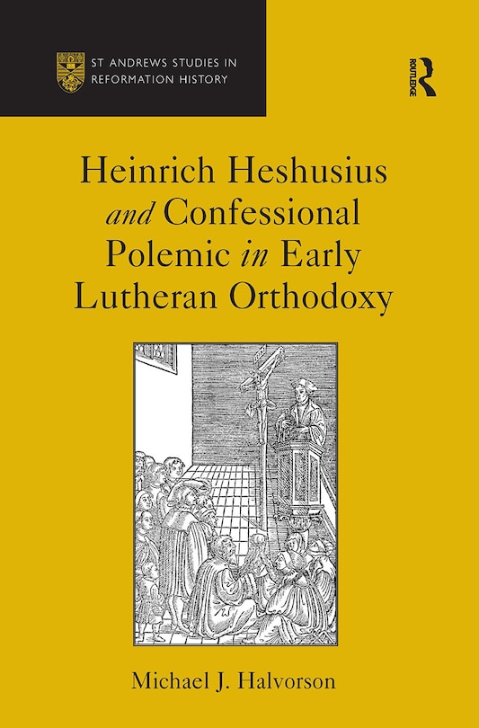 Front cover_Heinrich Heshusius and Confessional Polemic in Early Lutheran Orthodoxy
