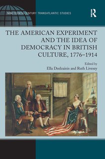 Front cover_The American Experiment and the Idea of Democracy in British Culture, 1776'1914