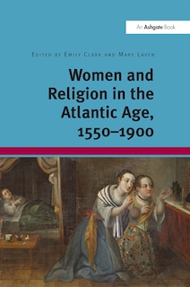 Front cover_Women and Religion in the Atlantic Age, 1550-1900