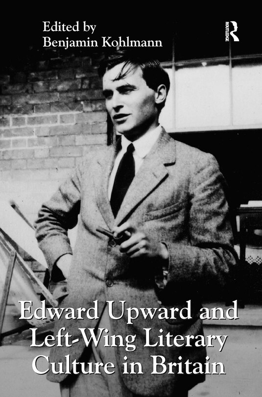 Front cover_Edward Upward and Left-Wing Literary Culture in Britain