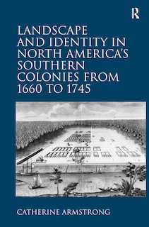 Front cover_Landscape and Identity in North America's Southern Colonies from 1660 to 1745