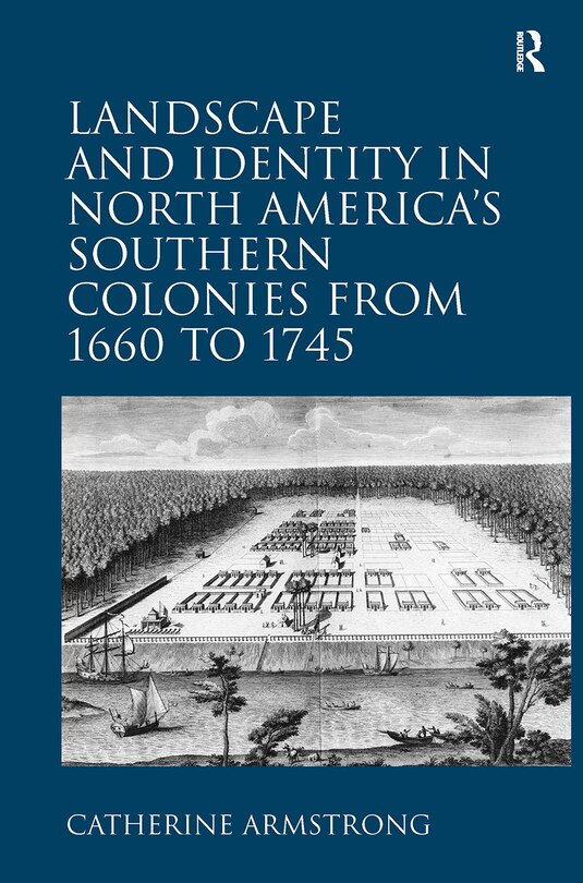 Front cover_Landscape and Identity in North America's Southern Colonies from 1660 to 1745