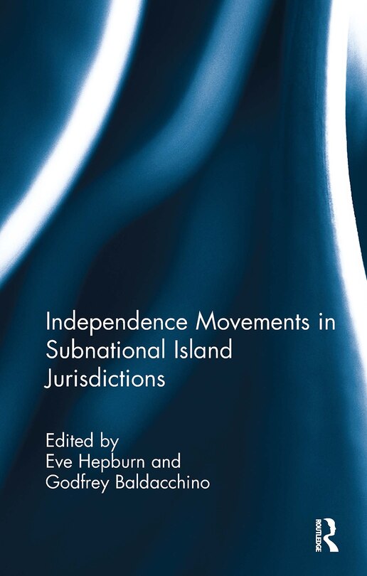 Front cover_Independence Movements in Subnational Island Jurisdictions
