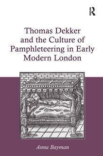 Front cover_Thomas Dekker and the Culture of Pamphleteering in Early Modern London