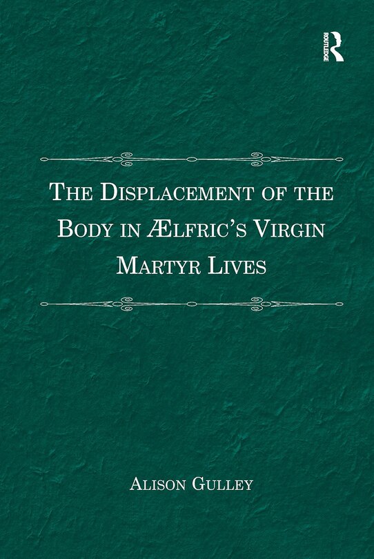 Couverture_The Displacement of the Body in lfric's Virgin Martyr Lives