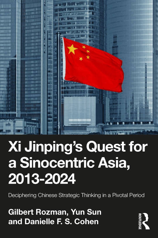 Front cover_Xi Jinping's Quest for a Sinocentric Asia, 2013-2024
