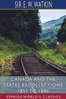 Front cover_Canada and the States Recollections 1851 to 1886 (Esprios Classics)