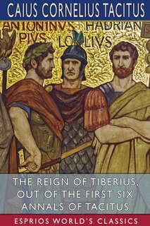 Front cover_The Reign of Tiberius, Out of the First Six Annals of Tacitus (Esprios Classics)