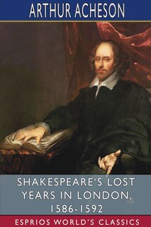 Front cover_Shakespeare's Lost Years in London, 1586-1592 (Esprios Classics)