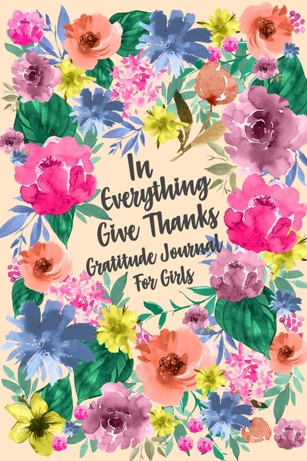 Front cover_In Everything Give Thanks Gratitude Journal for Girls