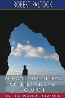 Couverture_Life and Adventures of Peter Wilkins, Volume I (Esprios Classics)