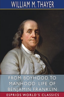 From Boyhood to Manhood: Life of Benjamin Franklin (Esprios Classics)