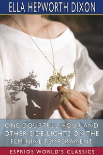 Front cover_One Doubtful Hour and Other Side-Lights on the Feminine Temperament (Esprios Classics)