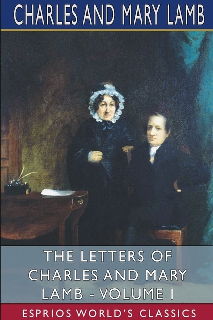 The Letters of Charles and Mary Lamb - Volume I (Esprios Classics): Edited by E. V. Lucas