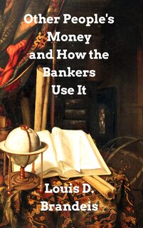 Front cover_Other People's Money and How The Bankers Use It
