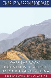 Front cover_Over the Rocky Mountains to Alaska, and A Bit of Old China (Esprios Classics)