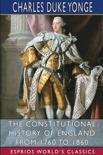 Front cover_The Constitutional History of England from 1760 to 1860 (Esprios Classics)