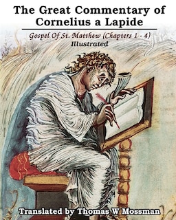 The Great Commentary Of Cornelius a Lapide: Gospel Of St. Matthew (Chapters 1 - 4): Illustrated