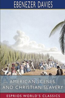 Front cover_American Scenes, and Christian Slavery (Esprios Classics)