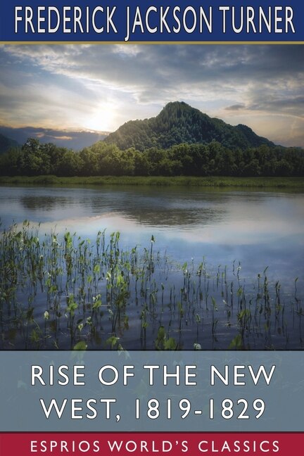 Front cover_Rise of the New West, 1819-1829 (Esprios Classics)