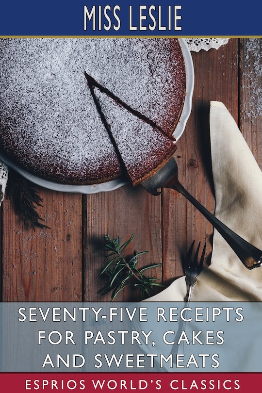 Couverture_Seventy-Five Receipts for Pastry, Cakes and Sweetmeats (Esprios Classics)