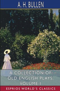 Front cover_A Collection of Old English Plays, Volume I (Esprios Classics)
