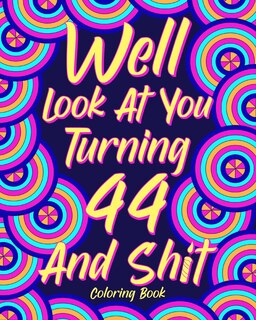 Front cover_Well Look at You Turning 44 and Shit