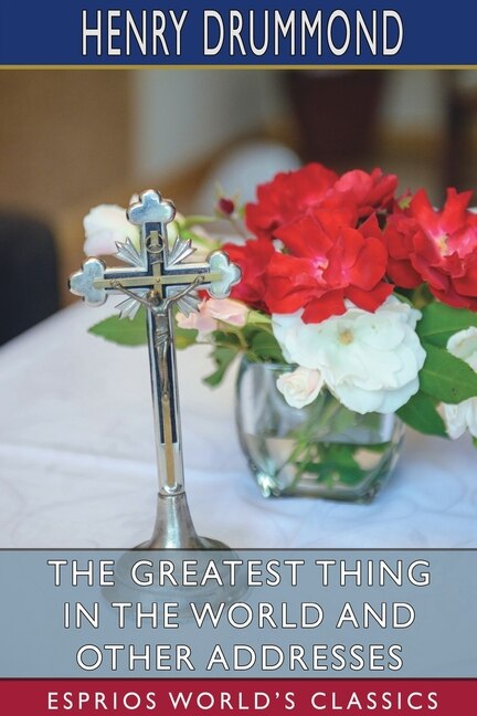 Front cover_The Greatest Thing in the World and Other Addresses (Esprios Classics)