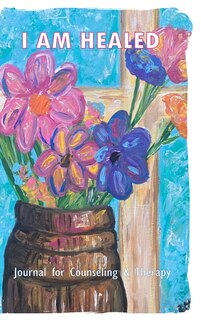 Front cover_I AM HEALED - Journal for Counseling and Therapy Clients
