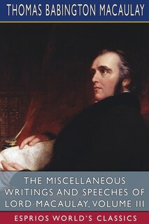 Couverture_The Miscellaneous Writings and Speeches of Lord Macaulay, Volume III (Esprios Classics)
