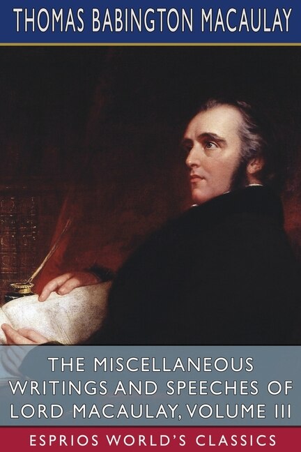 Couverture_The Miscellaneous Writings and Speeches of Lord Macaulay, Volume III (Esprios Classics)