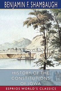 Front cover_History of the Constitutions of Iowa (Esprios Classics)