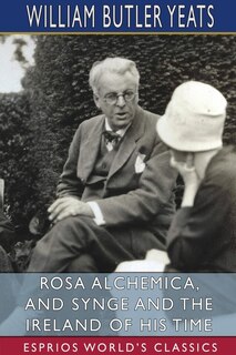 Front cover_Rosa Alchemica, and Synge and the Ireland of His Time (Esprios Classics)