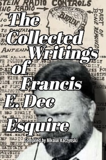 The Collected Writings of Francis E. Dec Esquire