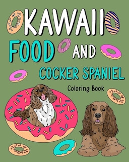 Kawaii Food and Cocker Spaniel: Animal Painting Book with Cute Dog and Food Recipes, Gift for Pet Lovers