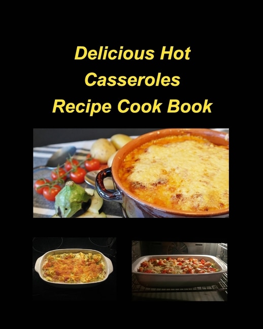 Front cover_Delicious Hot Casserole Recipes Cook Book
