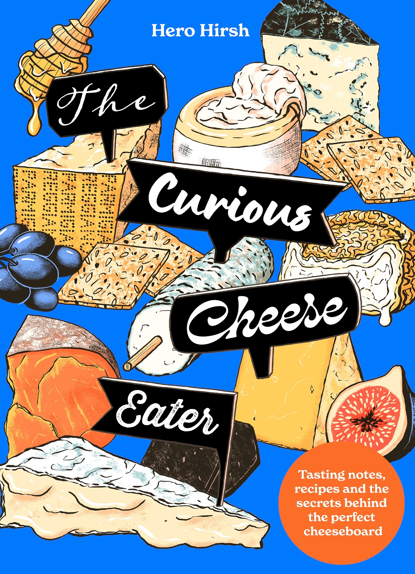 The Curious Cheese Eater: Tasting Notes, Recipes And The Secrets