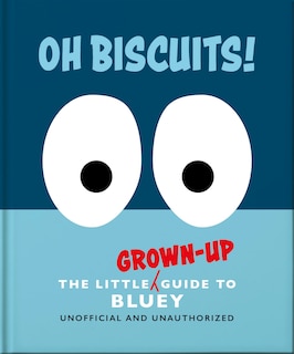 Front cover_Oh, Biscuits!: The Little (Grown-Up) Guide to Bluey