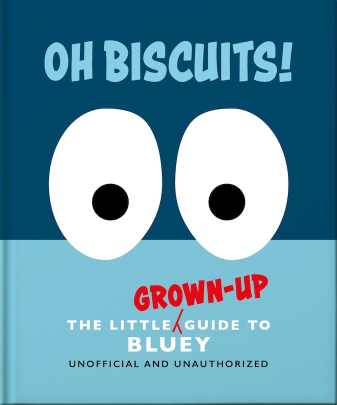 Front cover_Oh, Biscuits!: The Little (Grown-Up) Guide to Bluey