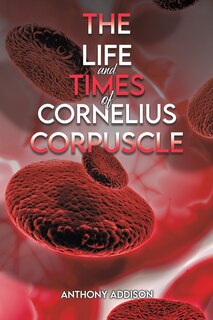 Front cover_The Life and Times of Cornelius Corpuscle