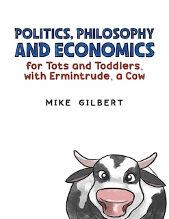 Couverture_Politics, Philosophy and Economics for Tots and Toddlers, with Ermintrude, a Cow