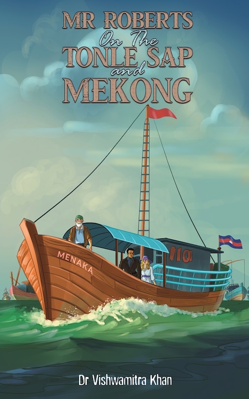 Front cover_Mr Roberts On The Tonle Sap and Mekong