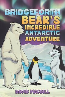 Front cover_Bridgeforth Bear's Incredible Antarctic Adventure