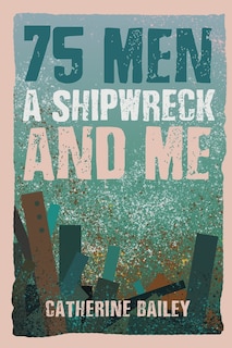 Front cover_75 Men, A Shipwreck and Me