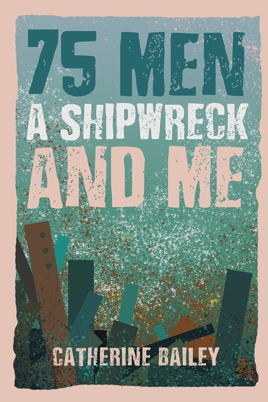Front cover_75 Men, A Shipwreck and Me