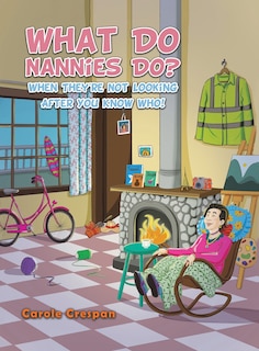 Front cover_What Do Nannies Do? When They're Not Looking After You Know Who!