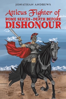 Front cover_Atticus Fighter of Rome Series Death Before Dishonour