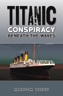 Front cover_Titanic Conspiracy Beneath the Waves
