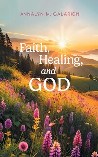 Front cover_Faith, Healing, and God
